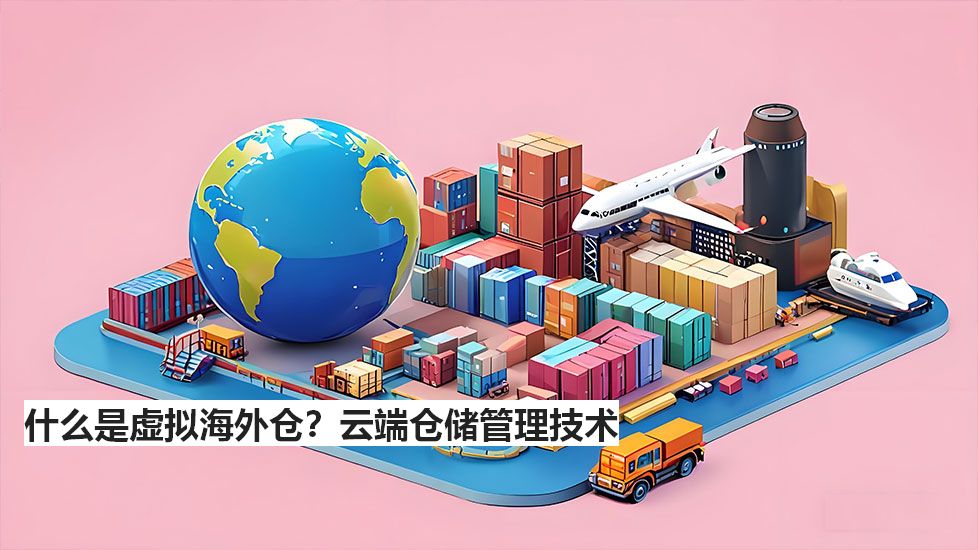 什么是虚拟海外仓？云端仓储管理技术