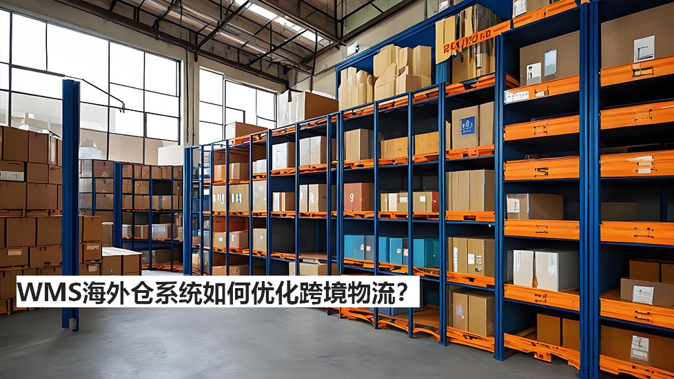 WMS海外仓系统如何优化跨境物流？